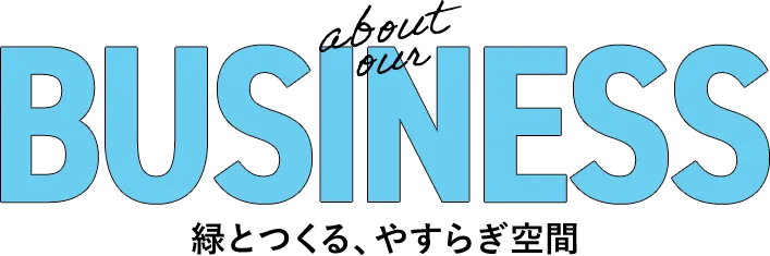 BUSINESS 緑とつくる、やすらぎ空間